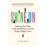 Shine On: Raising Our Kids with Disabilities to Lead Bright, Happy Lives