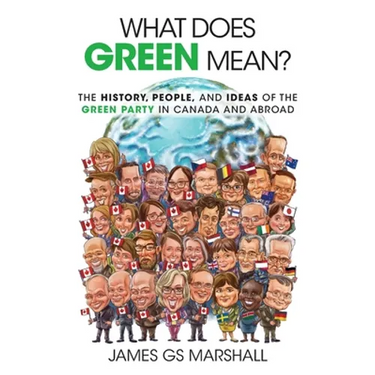 What Does Green Mean?: The History, People, and Ideas of the Green Party in Canada and Abroad