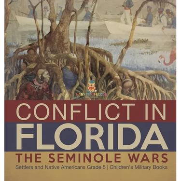 Conflict in Florida: The Seminole Wars Settlers and Native Americans Grade 5 Children's Military Books