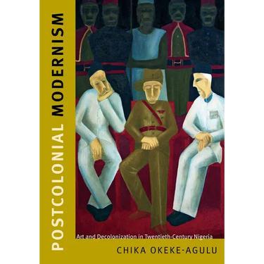 Postcolonial Modernism: Art and Decolonization in Twentieth-Century Nigeria