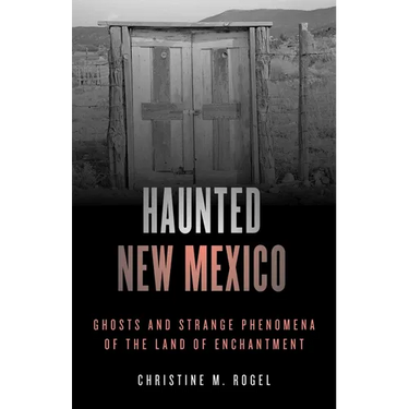 Haunted New Mexico: Ghosts and Strange Phenomena of the Land of Enchantment
