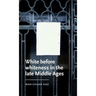 White Before Whiteness in the Late Middle Ages