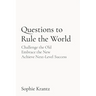 Questions to Rule the World: Challenge the Old Embrace the New Achieve Next-Level Success
