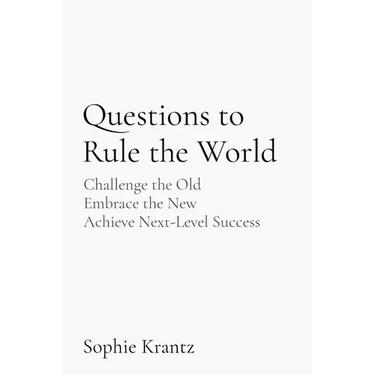 Questions to Rule the World: Challenge the Old Embrace the New Achieve Next-Level Success