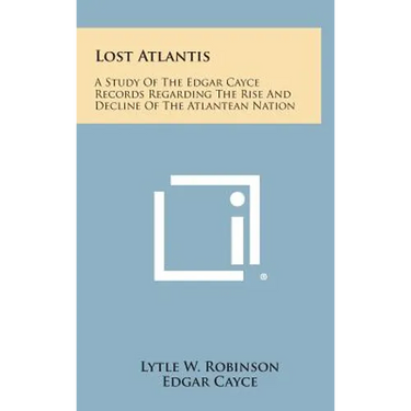 Lost Atlantis: A Study of the Edgar Cayce Records Regarding the Rise and Decline of the Atlantean Nation