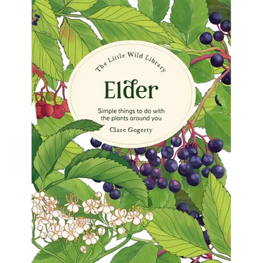 The Little Wild Library: Elder: Simple Things to Do with the Plants Around You.