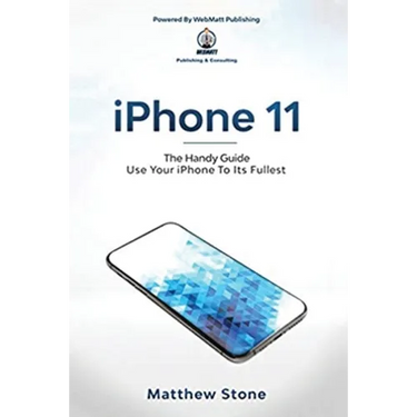 iPhone 11: The Handy Guide To Use Your iPhone To Its Fullest: The Handy Guide
