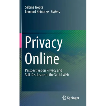 Privacy Online: Perspectives on Privacy and Self-Disclosure in the Social Web