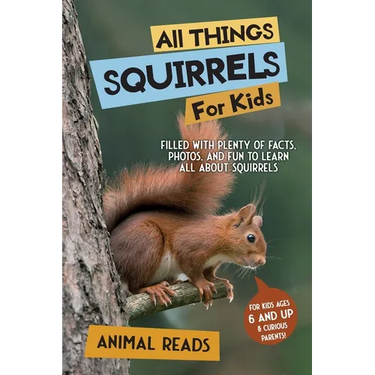 All Things Squirrels For Kids: Filled With Plenty of Facts, Photos, and Fun to Learn all About Squirrels