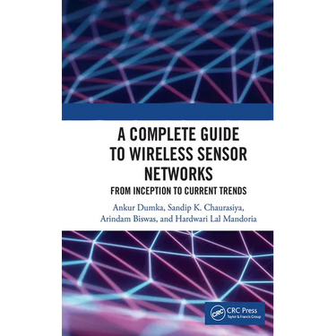 A Complete Guide to Wireless Sensor Networks: From Inception to Current Trends