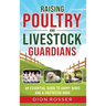 Raising Poultry and Livestock Guardians: An Essential Guide to Happy Birds and a Protected Herd