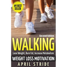 Walking: Weight Loss Motivation: Lose Weight, Burn Fat & Increase Metabolism