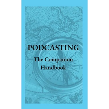 Podcasting - The Companion Handbook: A Guide to Producing and Publishing Your Podcast