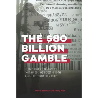 The $80 Billion Gamble: The Inside Story of How A Suspicious Ticket, Hot Dogs and Bigfoot Foiled the Biggest Lottery Fraud in U.S. History