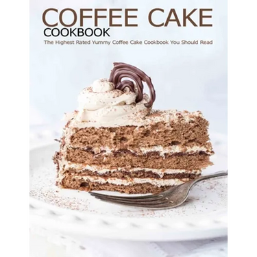 Coffee Cake Cookbook: The Highest Rated Yummy Coffee Cake Cookbook You Should Read