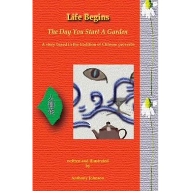 Life Begins The Day You Start A Garden: A story based in the tradition of Chinese proverbs