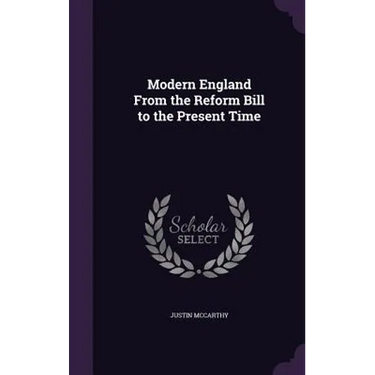 Modern England From the Reform Bill to the Present Time