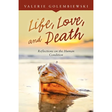 Life, Love, and Death: Reflections on the Human Condition