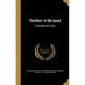 The Story of the Guard: A Chronicle of the War