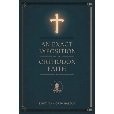 An Exact Exposition of the Orthodox Faith: Linked to the Bible; includes footnotes