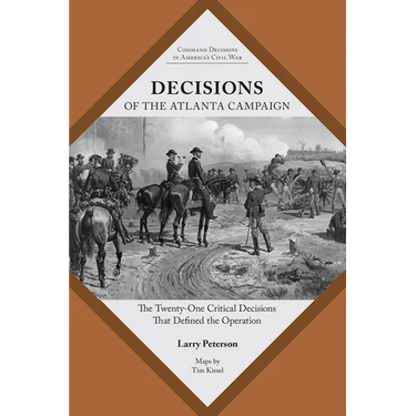Decisions of the Atlanta Campaign: The Twenty-One Critical Decisions That Defined the Operation