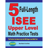 5 Full-Length ISEE Upper Level Math Practice Tests: The Practice You Need to Ace the ISEE Upper Level Math Test
