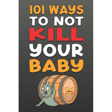 101 Ways To NOT Kill Your Baby: Cautionary tales for new parents