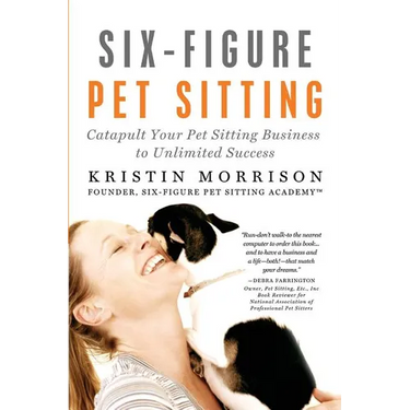 Six-Figure Pet Sitting: Catapult Your Pet Sitting Business to Unlimited Success
