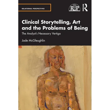 Clinical Storytelling, Art and the Problems of Being: The Analyst's Necessary Vertigo
