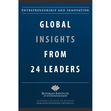 Entrepreneurship and Innovation: Global Insights from 24 Leaders: A compilation of insights and best practices from leading entrepreneurs and innovato