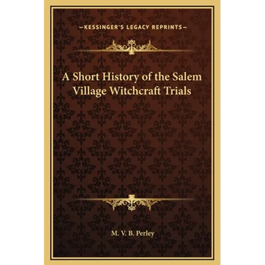 A Short History of the Salem Village Witchcraft Trials