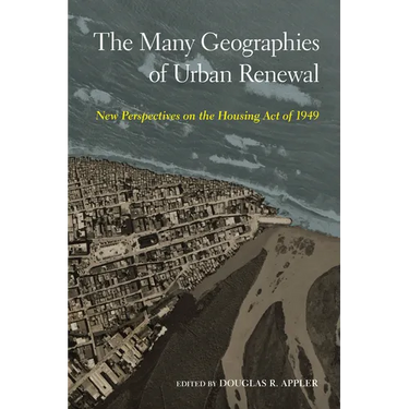 The Many Geographies of Urban Renewal: New Perspectives on the Housing Act of 1949