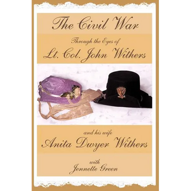 The Civil War through the Eyes of Lt Col John Withers and His Wife, Anita Dwyer Withers: (American Civil War Diaries of a Confederate Army Officer and