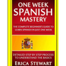Spanish: One Week Spanish Mastery: The Complete Beginner's Guide to Learning Spanish in just 1 Week! Detailed Step by Step Proc