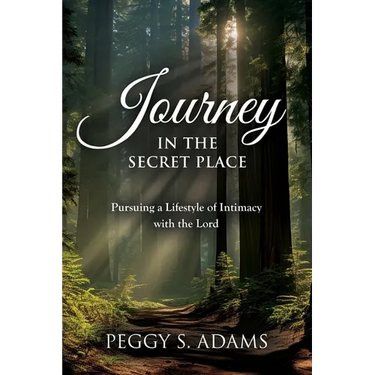 Journey in the Secret Place: Pursuing a Lifestyle of Intimacy with the Lord