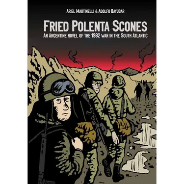 Fried Polenta Scones: An Argentine Novel of the 1982 War in the South Atlantic