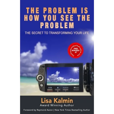 The Problem Is How You See The Problem: The Secret To Transforming Your Life