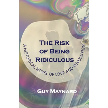 The Risk of Being Ridiculous: A Historical Novel of Love and Revolution