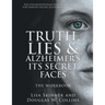 Truth, Lies & Alzheimer's Its Secret Faces: The Workbook