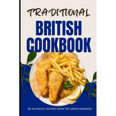 Traditional British Cookbook: 50 Authentic Recipes from The United Kingdom
