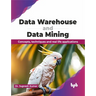 Data Warehouse and Data Mining: Concepts, techniques and real life applications (English Edition)