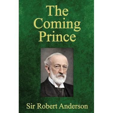The Coming Prince: The Marvelous Prophecy of Daniel's Seventy Weeks Concerning the Antichrist