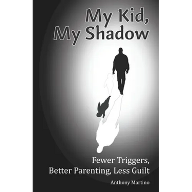 My Kid, My Shadow: Fewer Triggers, Better Parenting, Less Guilt