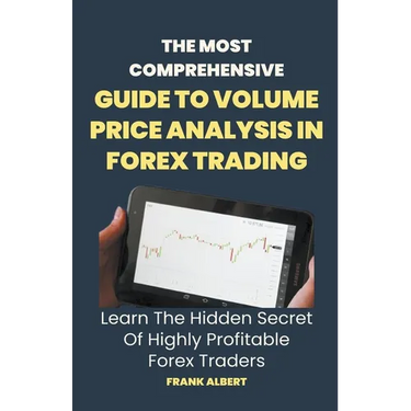 The Most Comprehensive Guide To Volume Price Analysis In Forex Trading: Learn The Hidden Secret Of Highly Profitable Forex Traders
