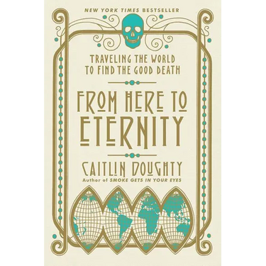 From Here to Eternity: Traveling the World to Find the Good Death