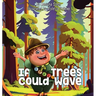 If Trees Could Wave
