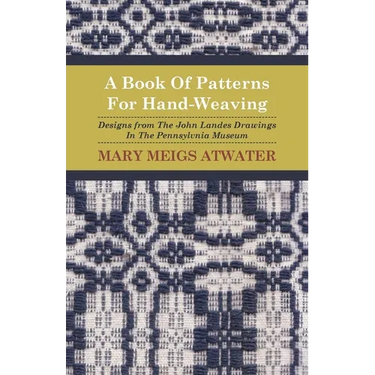 A Book of Patterns for Hand-Weaving; Designs from the John Landes Drawings in the Pennsylvnia Museum