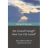 Am I Good Enough? How Can I Be Saved?: Basic Bible Studies on Salvation by Grace