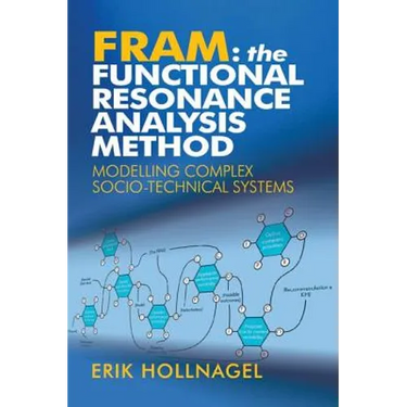 Fram: The Functional Resonance Analysis Method: Modelling Complex Socio-Technical Systems