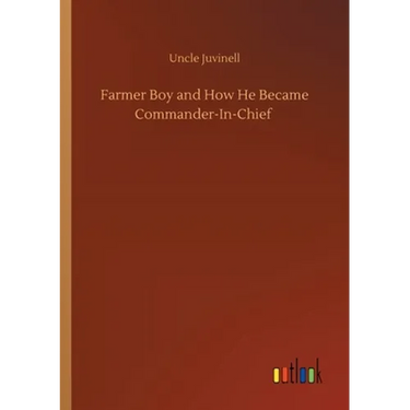 Farmer Boy and How He Became Commander-In-Chief